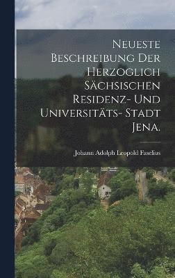 bokomslag Neueste Beschreibung der herzoglich schsischen Residenz- und Universitts- Stadt Jena.