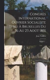 bokomslag Congrs International Ouvrier Socialiste Tenu  Bruxelles Du 16 Au 23 Aot 1891