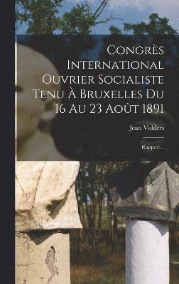 Jean Volders - Congrès International Ouvrier Socialiste Tenu À Bruxelles Du 16 Au 23 Août 1891, Inbunden