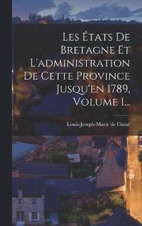 bokomslag Les États De Bretagne Et L'administration De Cette Province Jusqu'en 1789, Volume 1...