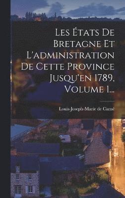 Les États De Bretagne Et L'administration De Cette Province Jusqu'en 1789, Volume 1..., Inbunden