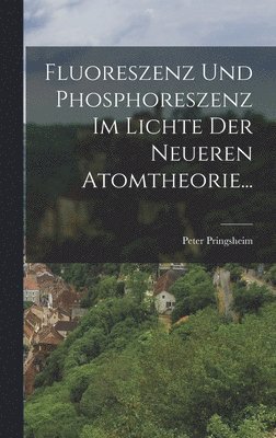 bokomslag Fluoreszenz und Phosphoreszenz im Lichte der Neueren Atomtheorie...