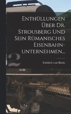 bokomslag Enthllungen ber Dr. Strousberg und sein Rmanisches Eisenbahn-unternehmen...