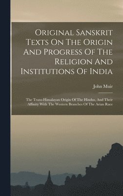 Original Sanskrit Texts On The Origin And Progress Of The Religion And Institutions Of India 1