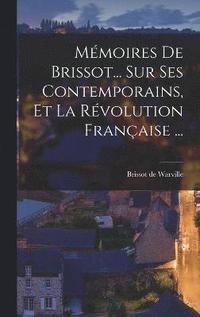 bokomslag Mmoires De Brissot... Sur Ses Contemporains, Et La Rvolution Franaise ...