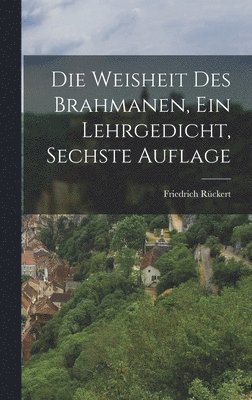 Friedrich Rückert - Weisheit des Brahmanen, ein Lehrgedicht, Sechste Auflage, Inbunden