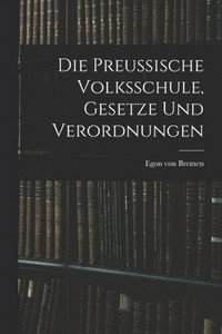 bokomslag Die Preussische Volksschule, Gesetze und Verordnungen