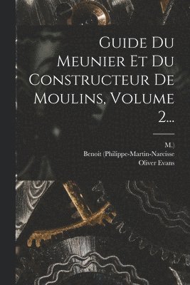 Guide Du Meunier Et Du Constructeur De Moulins, Volume 2... 1