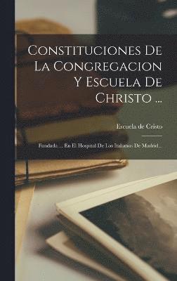 Constituciones De La Congregacion Y Escuela De Christo ... 1