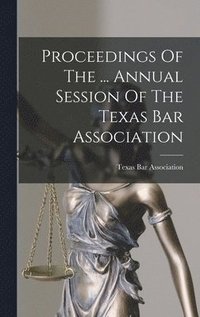 bokomslag Proceedings Of The ... Annual Session Of The Texas Bar Association