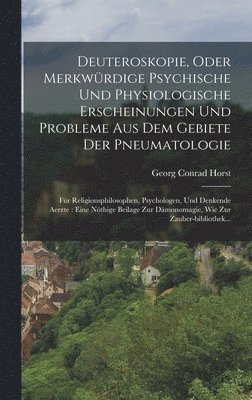 Deuteroskopie, Oder Merkwürdige Psychische Und Physiologische Erscheinungen Und Probleme Aus Dem Gebiete Der Pneumatologie