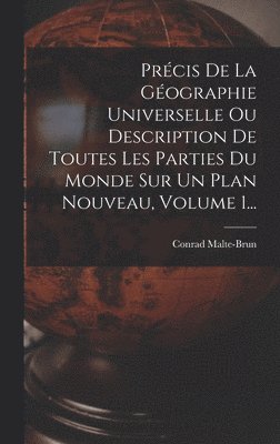 Prcis De La Gographie Universelle Ou Description De Toutes Les Parties Du Monde Sur Un Plan Nouveau, Volume 1... 1