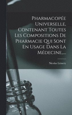 bokomslag Pharmacope Universelle, Contenant Toutes Les Compositions De Pharmacie Qui Sont En Usage Dans La Mdecine, ....