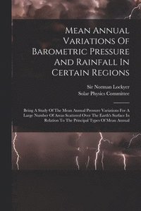 bokomslag Mean Annual Variations Of Barometric Pressure And Rainfall In Certain Regions