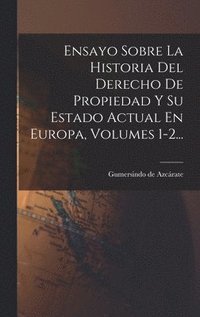 bokomslag Ensayo Sobre La Historia Del Derecho De Propiedad Y Su Estado Actual En Europa, Volumes 1-2...