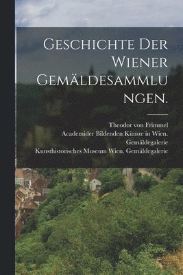 Geschichte der Wiener Gemldesammlungen. 1