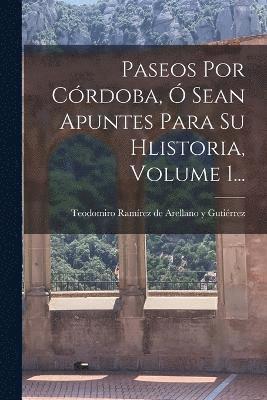 bokomslag Paseos Por Crdoba,  Sean Apuntes Para Su Hlistoria, Volume 1...
