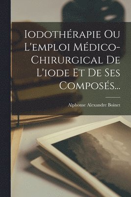 bokomslag Iodothrapie Ou L'emploi Mdico-chirurgical De L'iode Et De Ses Composs...