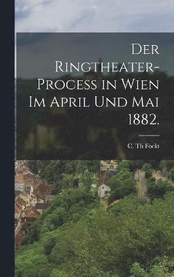 Ringtheater-Proceß in Wien im April und Mai 1882. 1