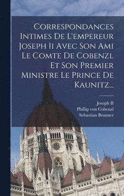 bokomslag Correspondances Intimes De L'empereur Joseph Ii Avec Son Ami Le Comte De Cobenzl Et Son Premier Ministre Le Prince De Kaunitz...