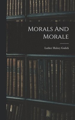 Luther Halsey Gulick - Morals And Morale, Inbunden
