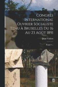 bokomslag Congrs International Ouvrier Socialiste Tenu  Bruxelles Du 16 Au 23 Aot 1891