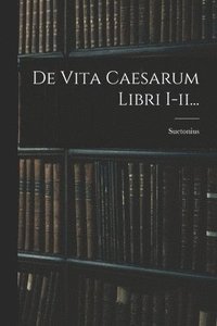 bokomslag De Vita Caesarum Libri I-ii...