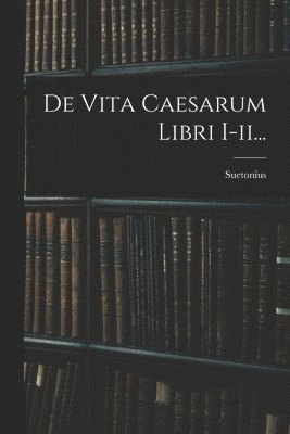 bokomslag De Vita Caesarum Libri I-ii...