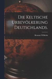 bokomslag Die keltische Urbevlkerung Deutschlands.