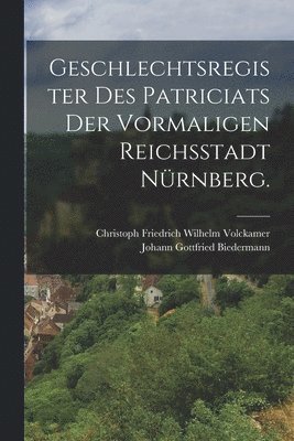 Geschlechtsregister des Patriciats der vormaligen Reichsstadt Nrnberg. 1