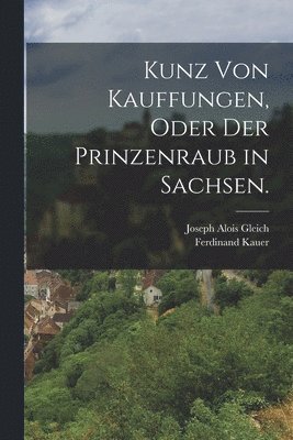 bokomslag Kunz von Kauffungen, oder der Prinzenraub in Sachsen.