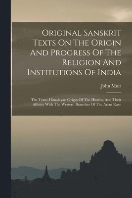 Original Sanskrit Texts On The Origin And Progress Of The Religion And Institutions Of India 1