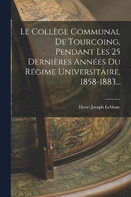 Le Collge Communal De Tourcoing, Pendant Les 25 Dernires Annes Du Rgime Universitaire, 1858-1883... 1