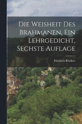 Die Weisheit des Brahmanen, ein Lehrgedicht, Sechste Auflage 1