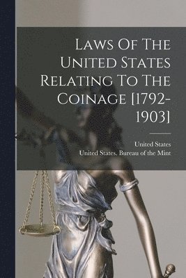 bokomslag Laws Of The United States Relating To The Coinage [1792-1903]