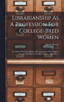 Melvil Dewey - Librarianship As A Profession For College-bred Women, Inbunden