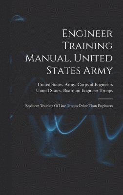 United States Army Corps Of Engineers, United States Board on Engineer Troops - Engineer Training Manual, United States Army, Inbunden