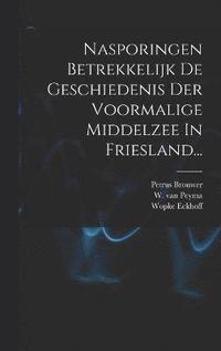 bokomslag Nasporingen Betrekkelijk De Geschiedenis Der Voormalige Middelzee In Friesland...