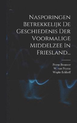 bokomslag Nasporingen Betrekkelijk De Geschiedenis Der Voormalige Middelzee In Friesland...