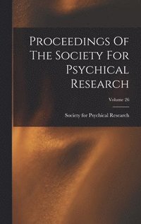 bokomslag Proceedings Of The Society For Psychical Research; Volume 26
