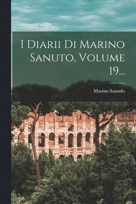 Marino Sanudo - I Diarii Di Marino Sanuto, Volume 19..., Häftad