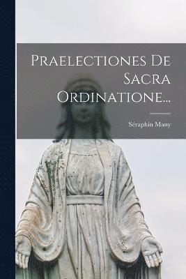 Praelectiones De Sacra Ordinatione... 1