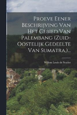 Proeve Eener Beschrijving Van Het Gebied Van Palembang (zuid-oostelijk Gedeelte Van Sumatra, )... 1