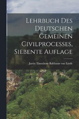 bokomslag Lehrbuch des deutschen gemeinen Civilprocesses, Siebente Auflage