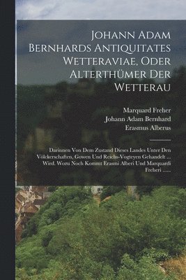 Johann Adam Bernhard, Erasmus Alberus, Marquard Freher - Johann Adam Bernhards Antiquitates Wetteraviae, Oder Alterthümer Der Wetterau, Häftad