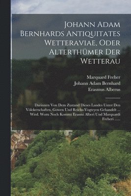 Johann Adam Bernhards Antiquitates Wetteraviae, Oder Alterthmer Der Wetterau 1