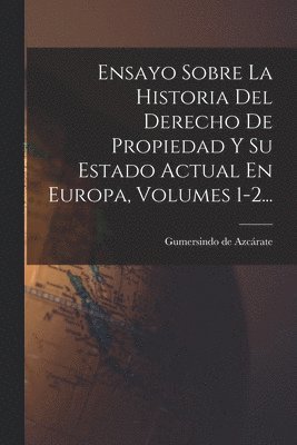 bokomslag Ensayo Sobre La Historia Del Derecho De Propiedad Y Su Estado Actual En Europa, Volumes 1-2...