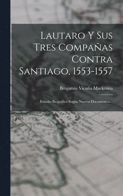 bokomslag Lautaro Y Sus Tres Compaas Contra Santiago, 1553-1557