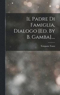 bokomslag Il Padre Di Famiglia, Dialogo [ed. By B. Gamba]....
