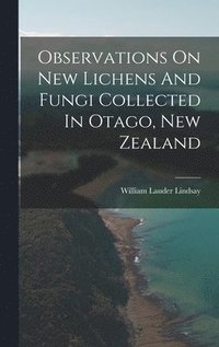 bokomslag Observations On New Lichens And Fungi Collected In Otago, New Zealand